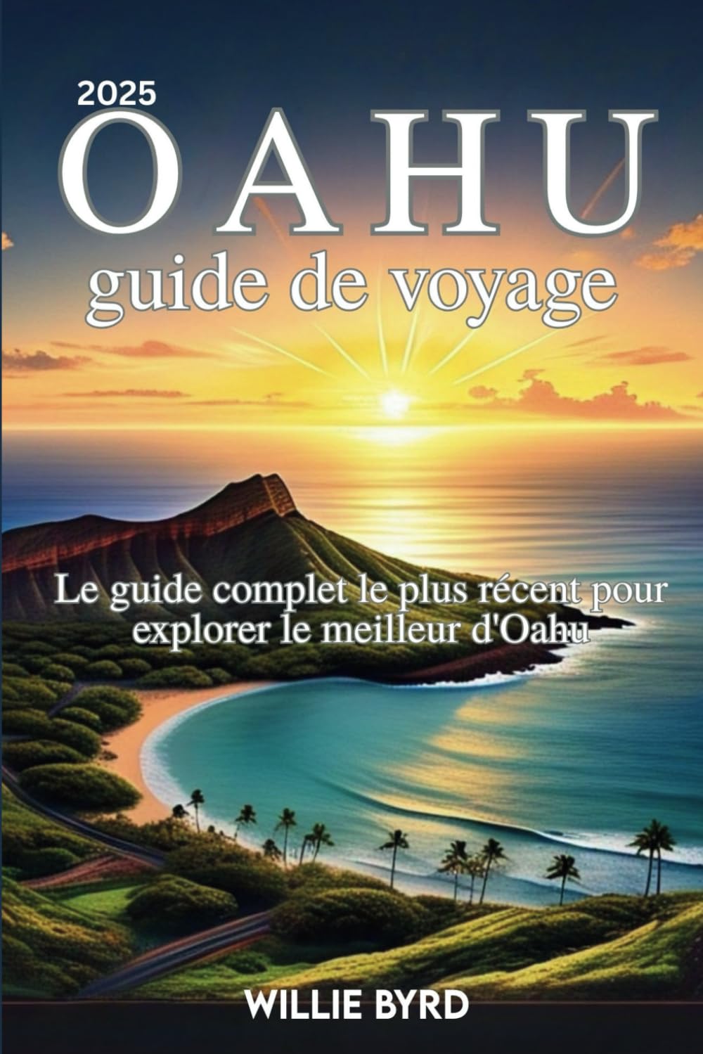 OAHU Guide de voyage 2025: Le guide complet le plus récent pour explorer le meilleur d'Oahu (French Edition) baixar o livro de graça