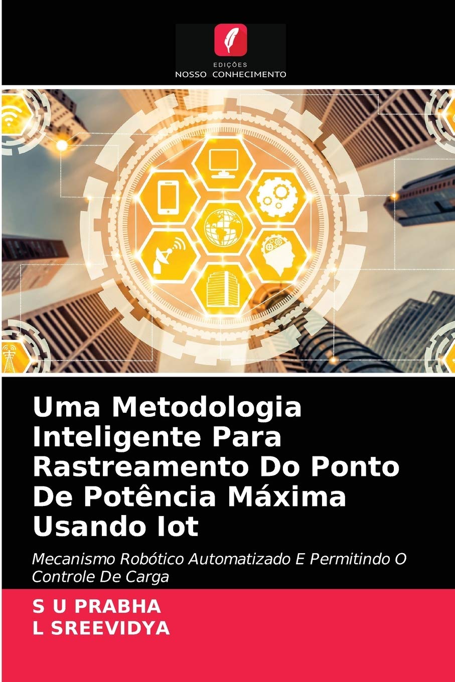 Uma Metodologia Inteligente Para Rastreamento Do Ponto De Potência Máxima Usando Iot: Mecanismo Robótico Automatizado E Permitindo O Controle De Carga baixar livro de graça