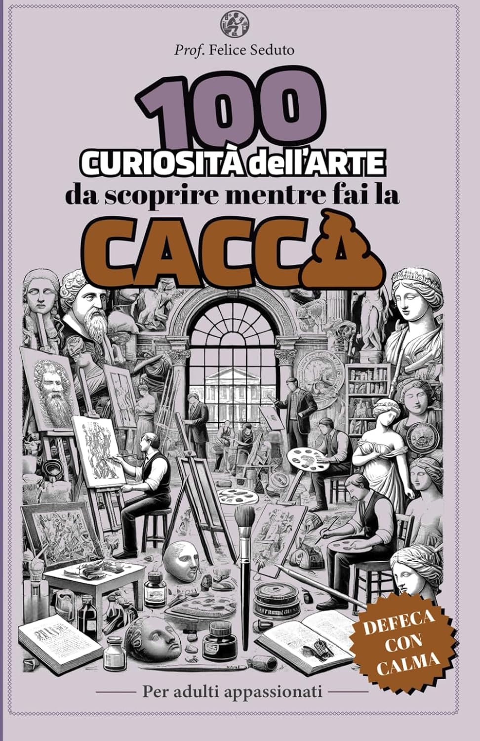 ler totalmente 100 CURIOSITÀ DELL'ARTE DA SCOPRIRE MENTRE FAI LA CACCA: un libro per appassionati, un'idea regalo originale di cultura generale (Italian Edition)