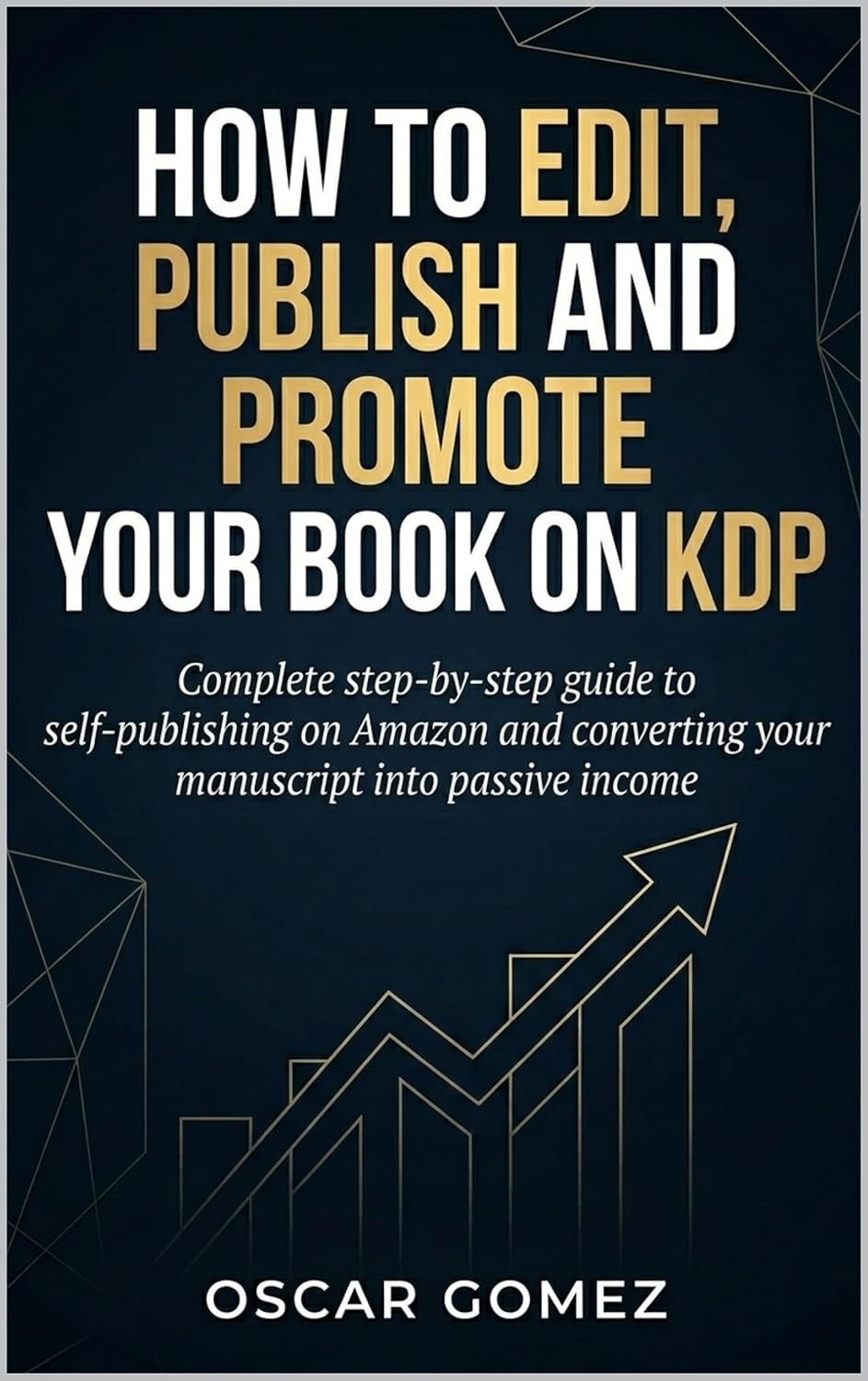 How to Edit, Publish and Promote Your Book on KDP: A Complete Step-by-Step Guide to Self-Publishing on Amazon and Turning Your Manuscript into Passive Income (English Edition)