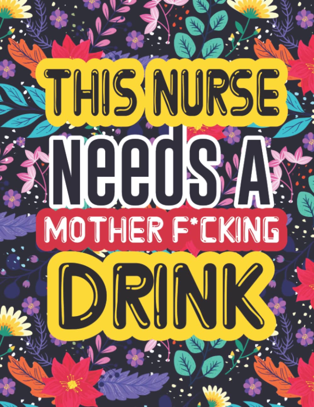 This Nurse Needs A Mother Fucking Drink: An Adult Swear Word Coloring Book for Nurses: Beautiful Floral Mandala Illustrations Motivational &... Word Coloring Book for Nurses baixar o livro de graça