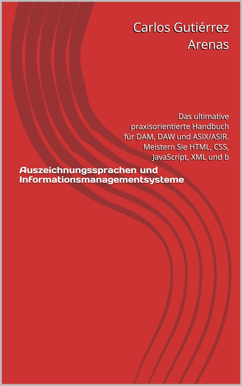 Auszeichnungssprachen und Informationsmanagementsysteme: Das ultimative praxisorientierte Handbuch für DAM, DAW und ASIX/ASIR. Meistern Sie HTML, CSS, JavaScript, XML und b (German Edition) baixar livro de graça