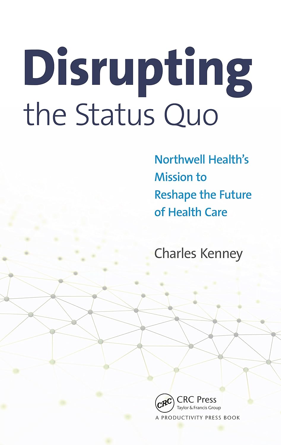Disrupting the Status Quo: Northwell Health's Mission to Reshape the Future of Health Care (English Edition) baixar o livro de graça
