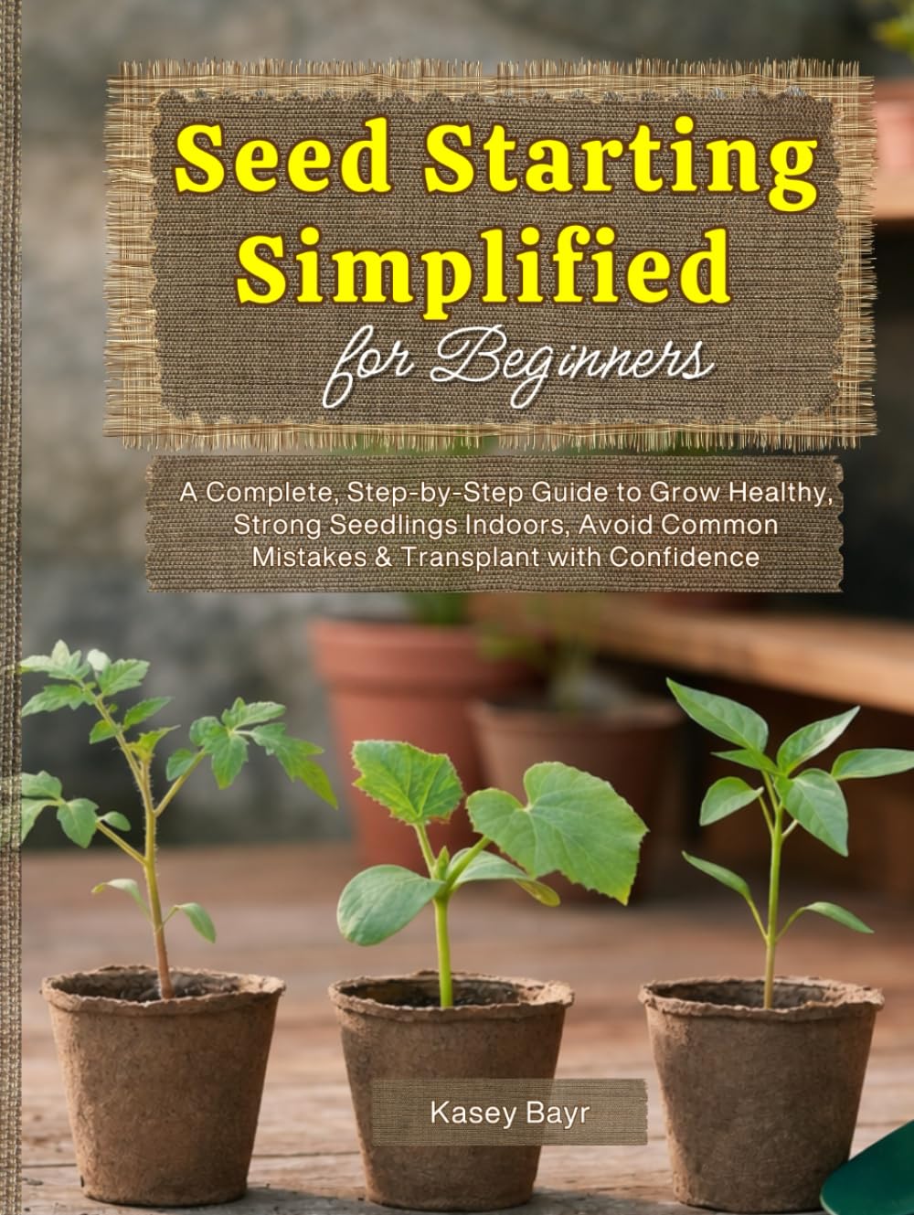 Seed Starting Simplified for Beginners: A Complete, Step-by-Step Guide to Grow Healthy, Strong Seedlings Indoors, Avoid Common Mistakes & Transplant with Confidence baixar o livro de graça