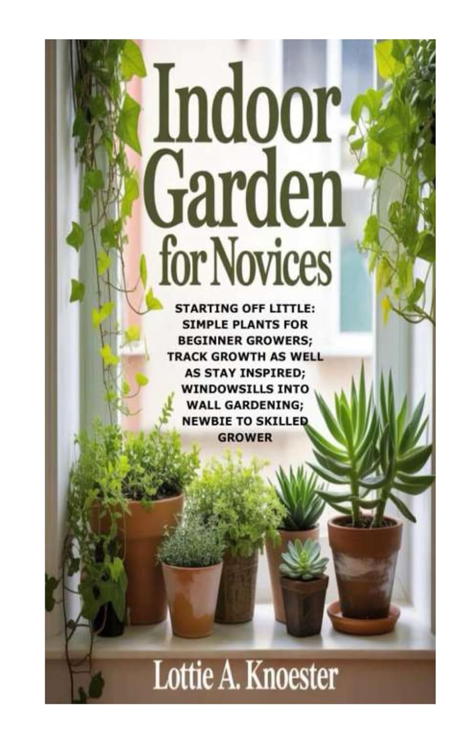 Indoor Garden for Novices: Starting Off Little: Simple Plants for Beginner Growers; Track Growth as well as Stay Inspired; Windowsills into Wall Gardening; Newbie to Skilled Grower baixar livro de graça