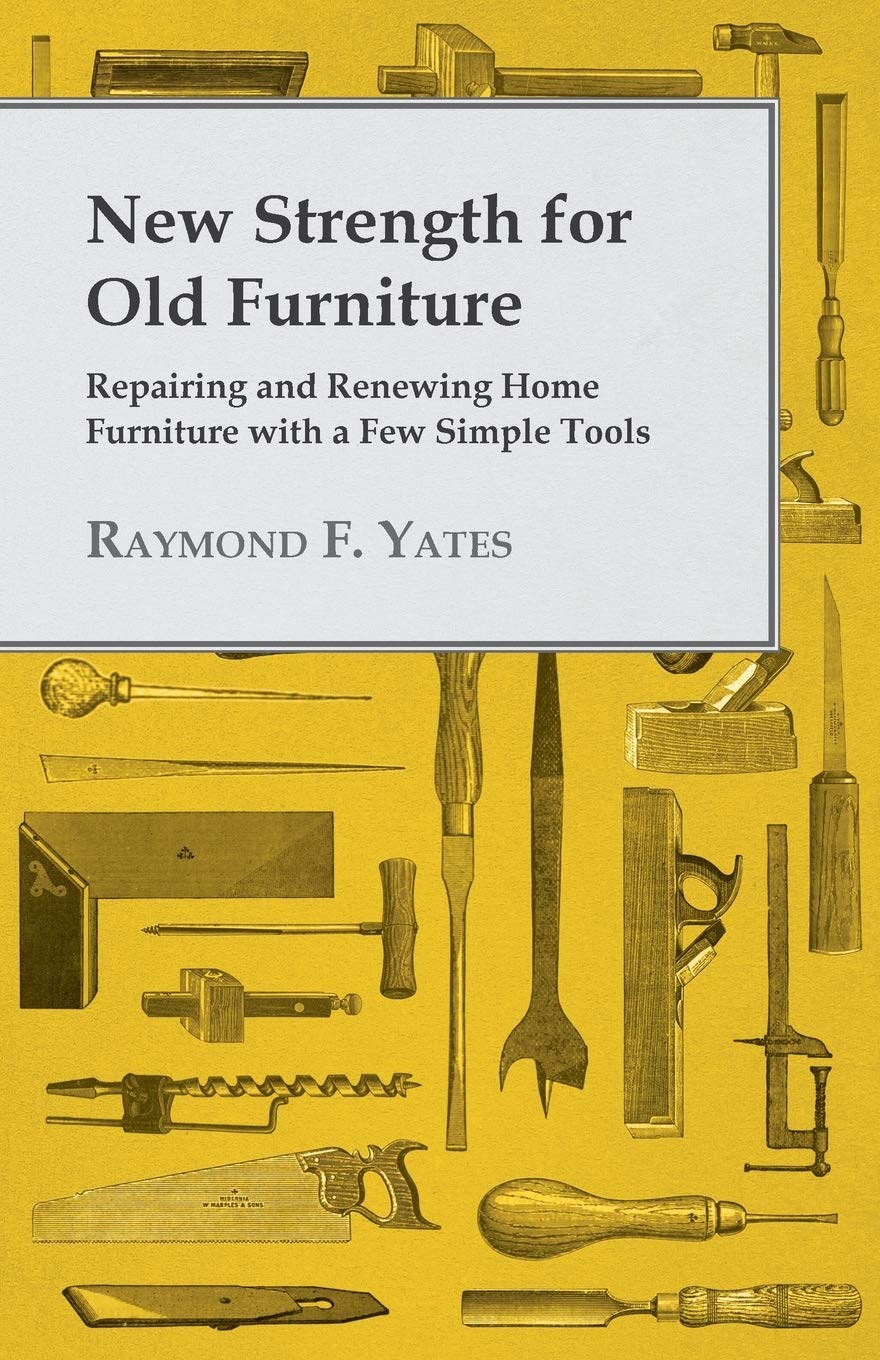 New Strength for Old Furniture - Repairing and Renewing Home Furniture with a Few Simple Tools baixar livro de graça