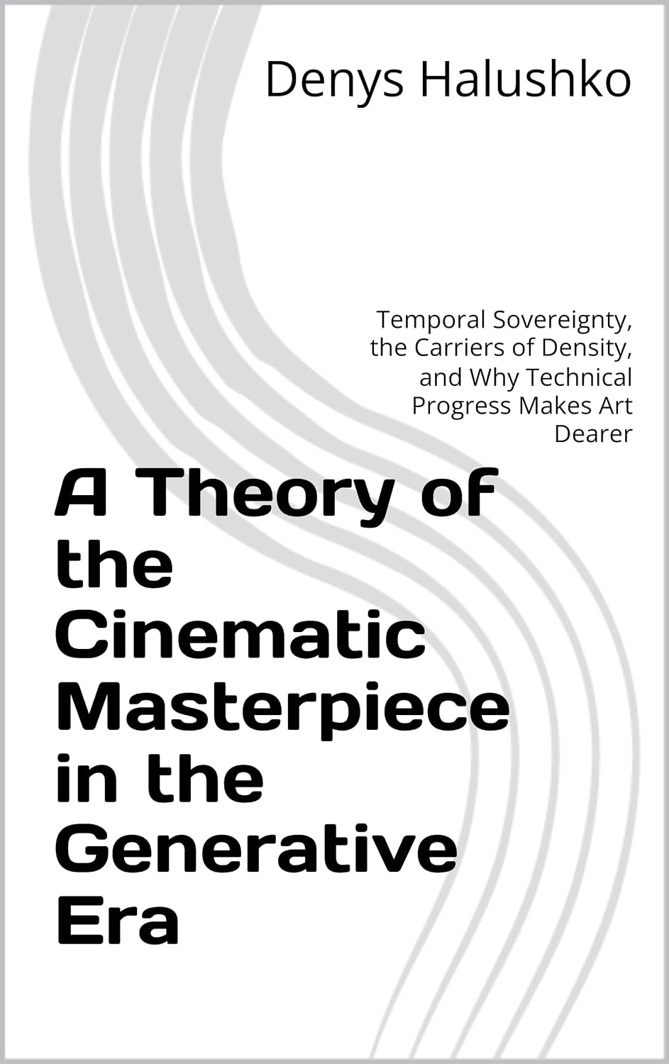 A Theory of the Cinematic Masterpiece in the Generative Era: Temporal Sovereignty, the Carriers of Density, and Why Technical Progress Makes Art Dearer (Monograph) (English Edition) baixar o livro de graça
