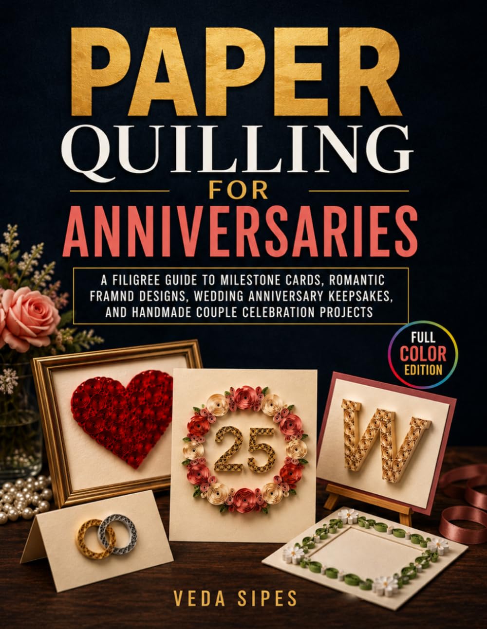 Paper Quilling for Anniversaries: A Filigree Guide to Milestone Cards, Romantic Framed Designs, Wedding Anniversary Keepsakes, and Handmade Couple Celebration Projects baixar livro de graça