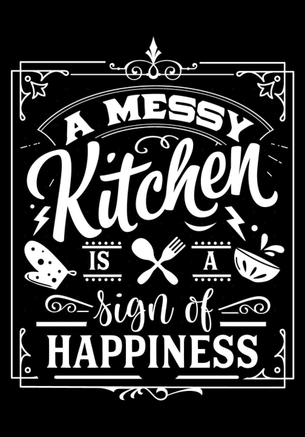 A messy kitchen is A Sign Of Happiness: Blank Recipe Book to Write In for Women, Food Cookbook Design, Document Notes Your Favorite Journal baixar livro de graça