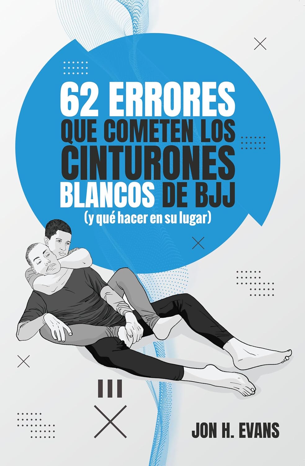 capítulo por capítulo baixar 62 errores que cometen los cinturones blancos de BJJ (y qué hacer en su lugar): Fundamentos de Brazilian Jiu-Jitsu y grappling para principiantes que acaban... sometidos o atascados (Spanish Edition)