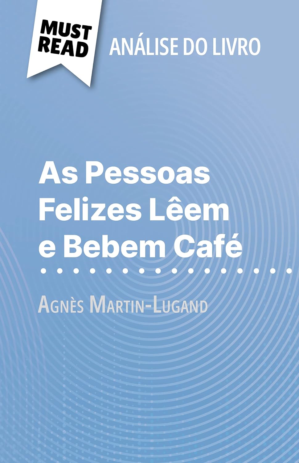 As Pessoas Felizes Lêem e Bebem Café de Agnès Martin-Lugand (Análise do livro): Análise completa e resumo pormenorizado do trabalho baixar livro de graça