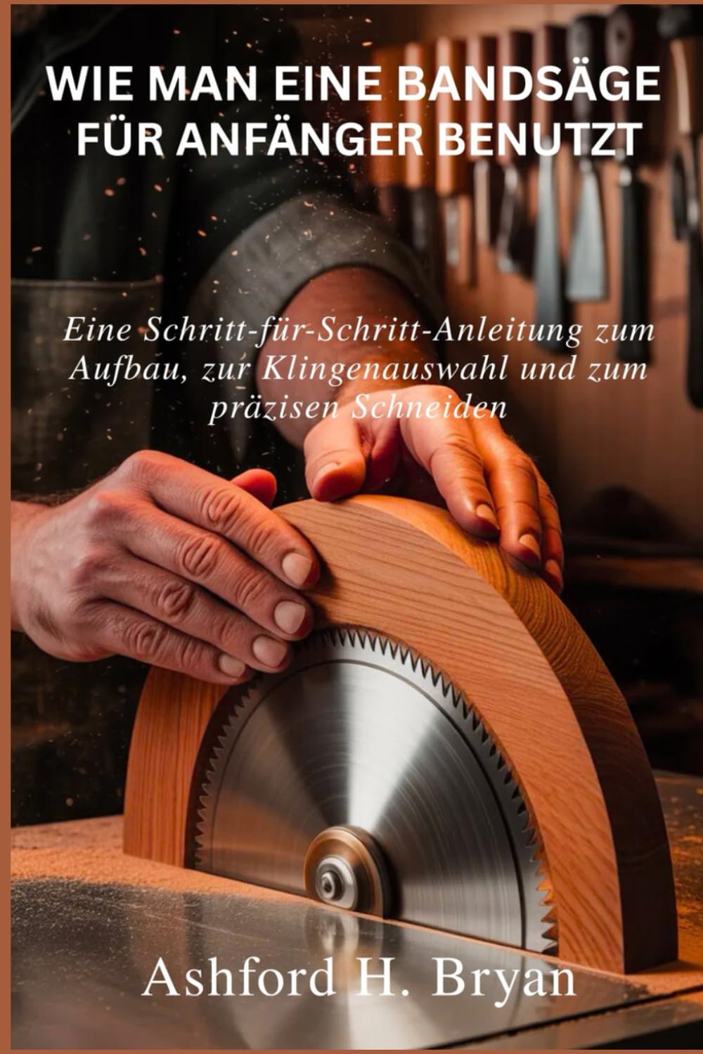 ler totalmente Wie man eine Bandsäge für Anfänger benutzt: Eine Schritt-für-Schritt-Anleitung zum Aufbau, zur Klingenauswahl und zum präzisen Schneiden (German Edition)