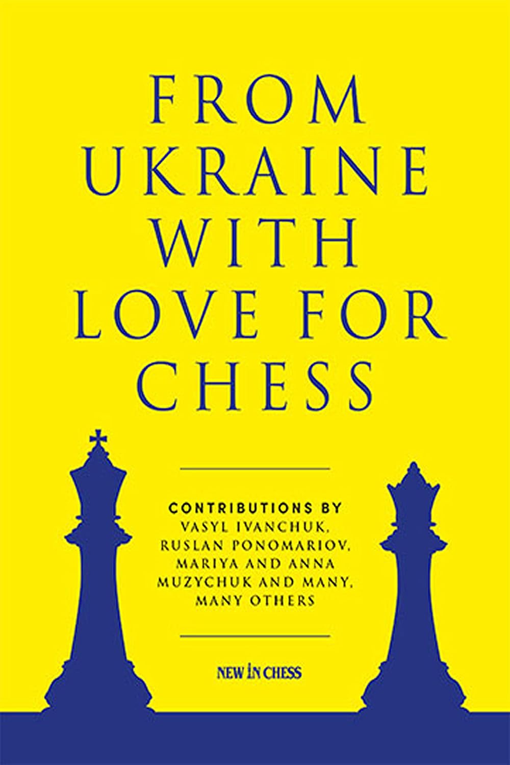 From Ukraine with Love for Chess: With Contributions by Vasyl Ivanchuk, Ruslan Ponomariov, Mariya and Anna Muzychuk and Many, Many Others