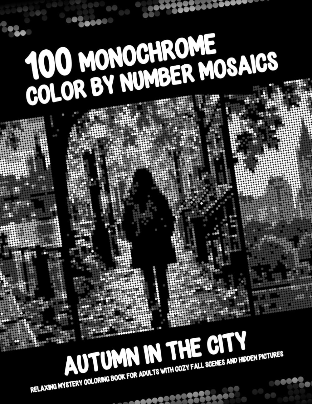 ler totalmente 100 Monochrome Color by Number Mosaics - Autumn in the City: Relaxing Mystery Coloring Book For Adults With Cozy Fall Scenes And Hidden Pictures (Monochrome Mystery Dots)