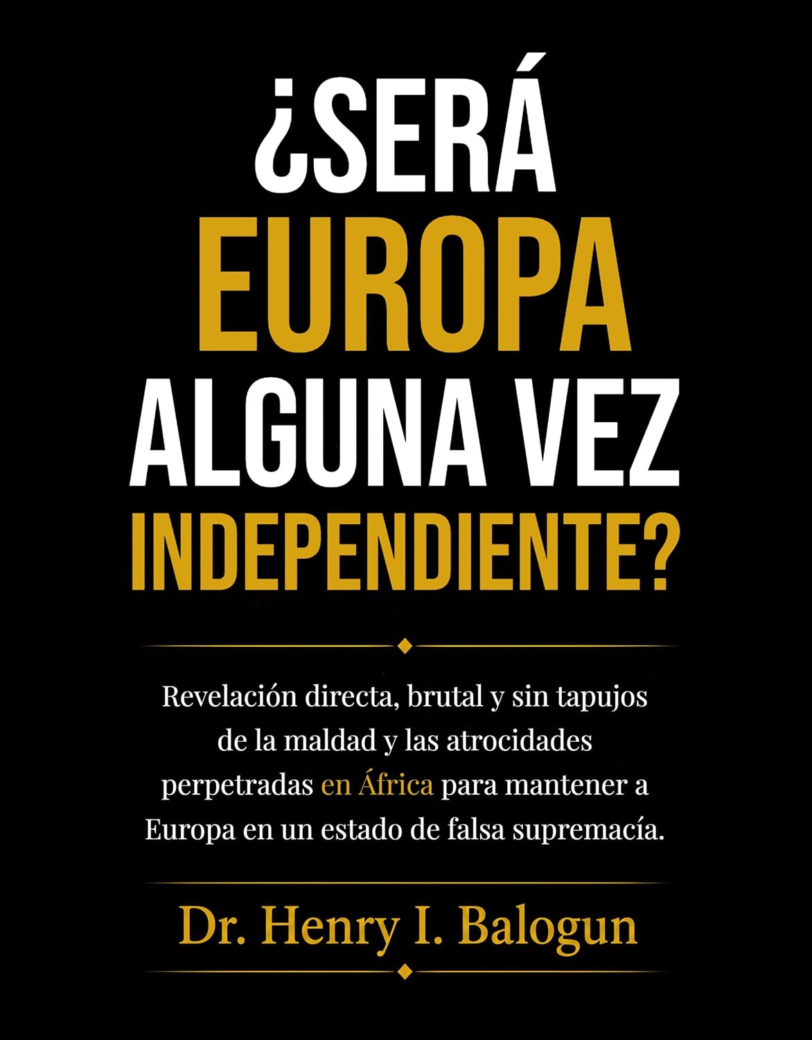 capítulo por capítulo baixar ¿Será Europa alguna vez independiente?: Revelación directa, brutal y sin tapujos de la maldad y las atrocidades perpetradas en África para mantener a Europa... de falsa supremacía. (Spanish Edition)