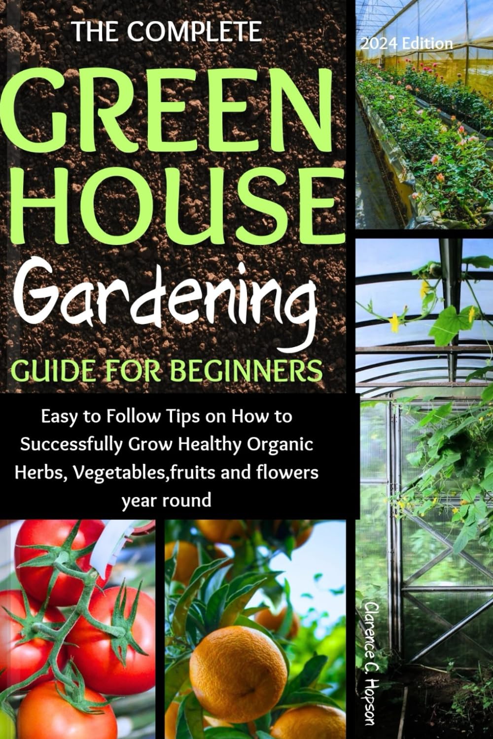 The Complete Green House Gardening Guide for Beginners: Easy to Follow Tips on How to Successfully Grow Healthy Organic Herbs, Vegetables, fruits and flowers year round baixar o livro de graça