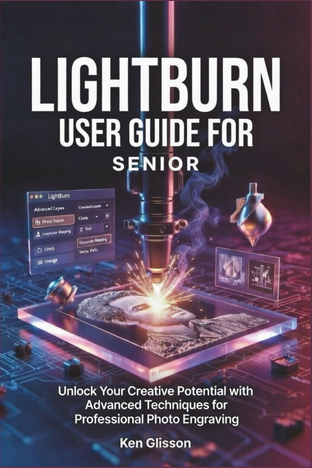 ler totalmente LIGHTBURN USER GUIDE FOR SENIOR: Unlock Your Creative Potential with Advanced Techniques for Professional Photo Engraving