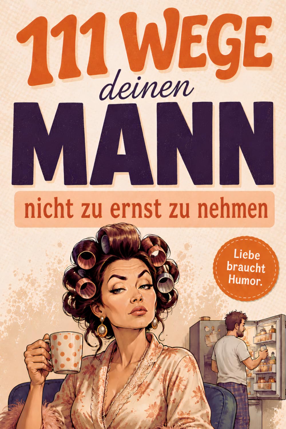 111 Wege, deinen Mann nicht zu ernst zu nehmen: Ein lustiger Survival-Guide für Ehe, Beziehung und die kleinen Macken des Mannes (German Edition) baixar o livro de graça