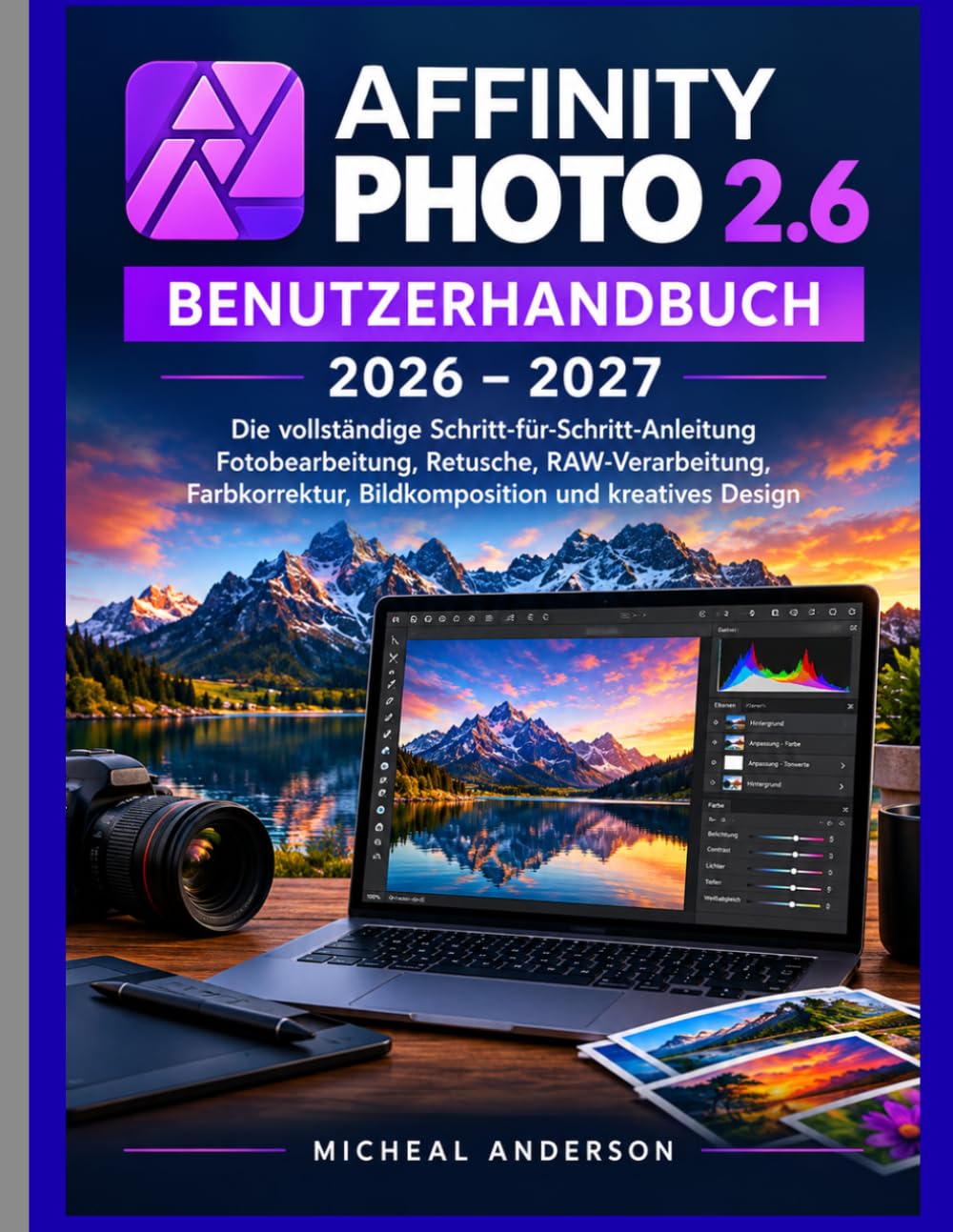 Affinity Photo 2.6 Benutzerhandbuch 2026-2027: Die vollständige Schritt-für-Schritt-Anleitung Fotobearbeitung, Retusche, RAW-Verarbeitung, Farbkorrektur, Bildkomposition und kreatives Design