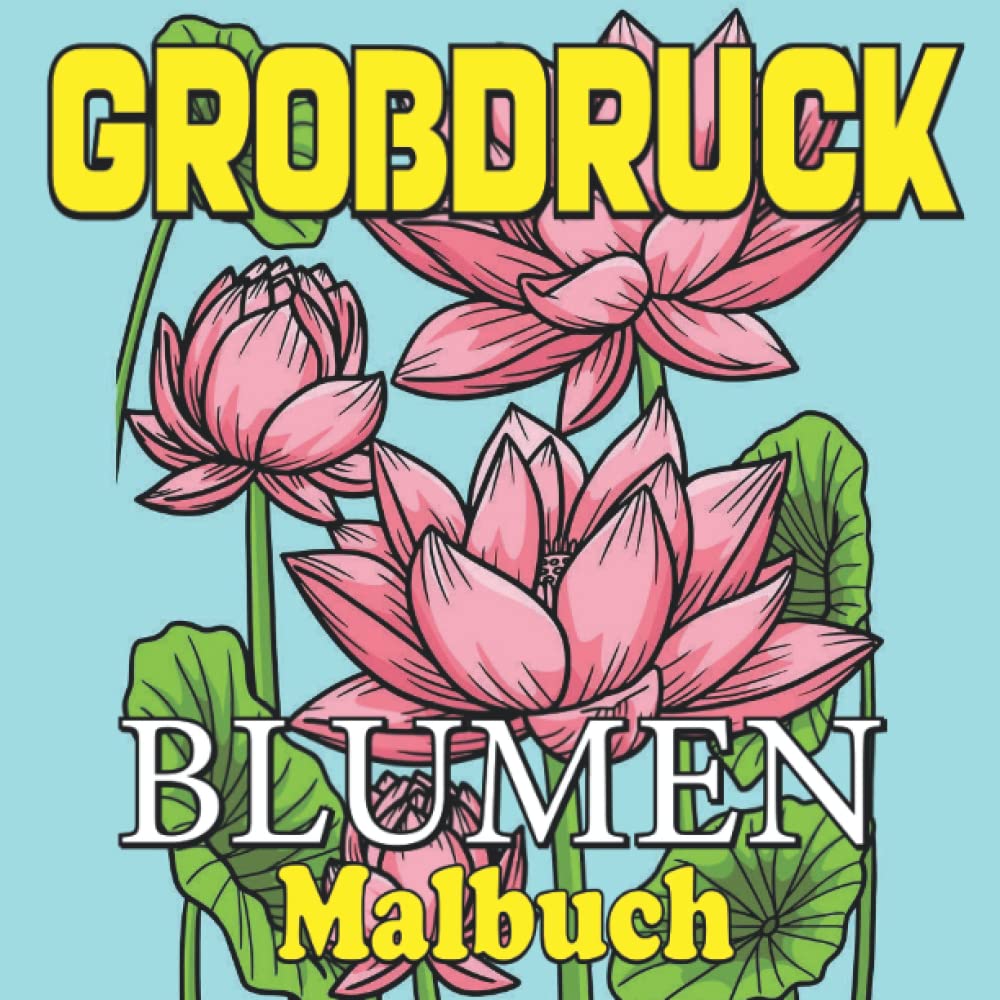 Großdruck Blumen Malbuch: Wunderschönes Malbuch für Erwachsene, Jugendliche und Kinder jeden Alters mit Blumenzeichnungen (German Edition) baixar livro de graça