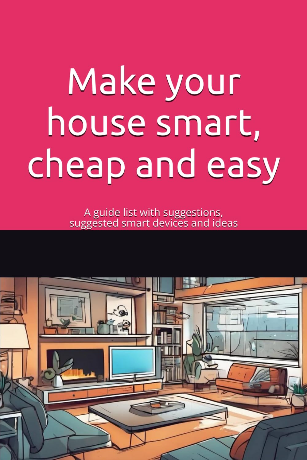 Make your house smart, cheap and easy: A guide list with suggestions, suggested smart devices and ideas baixar livro de graça