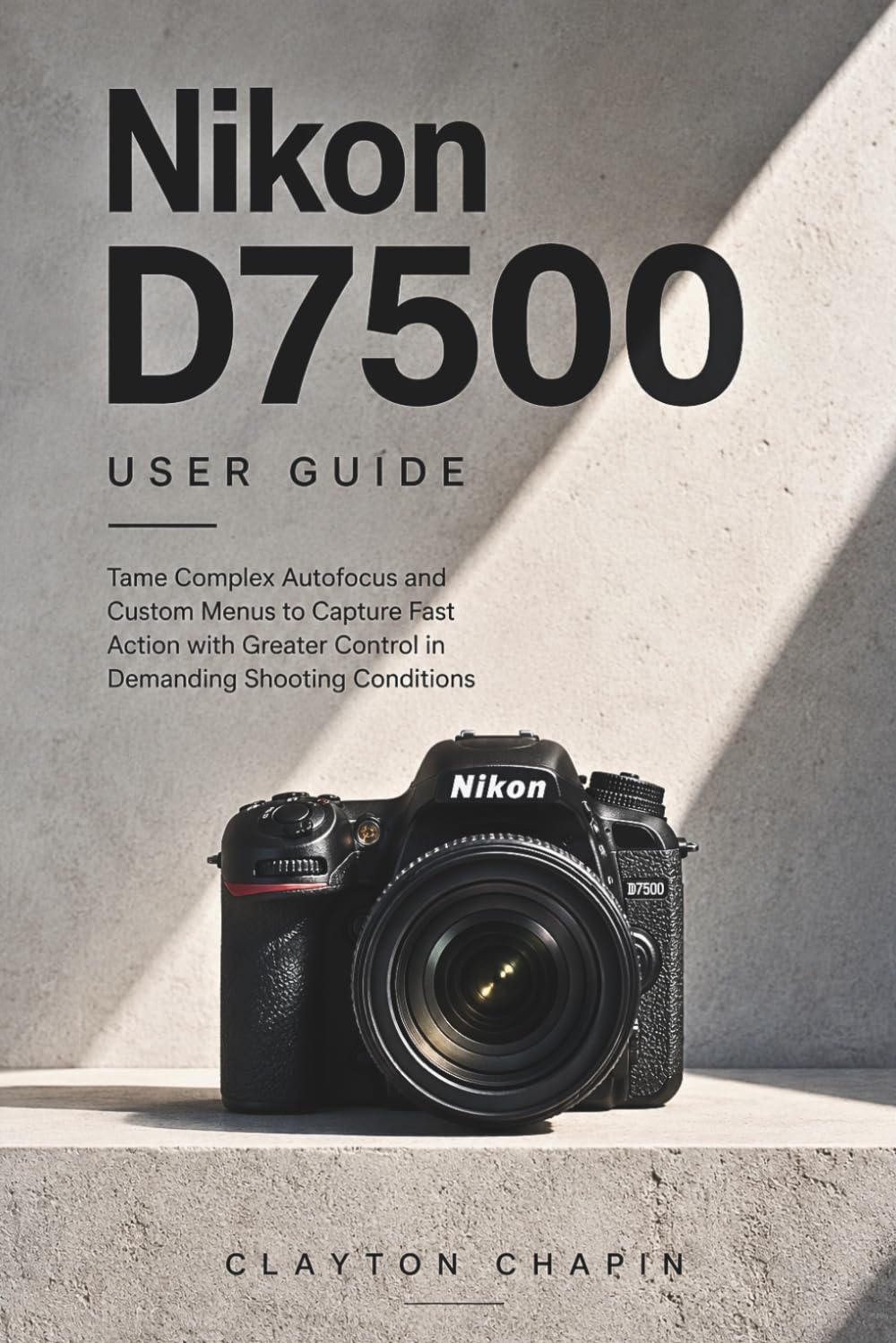 Nikon D7500 User Guide: Tame Complex Autofocus and Custom Menus to Capture Fast Action with Greater Control in Demanding Shooting Conditions baixar o livro de graça