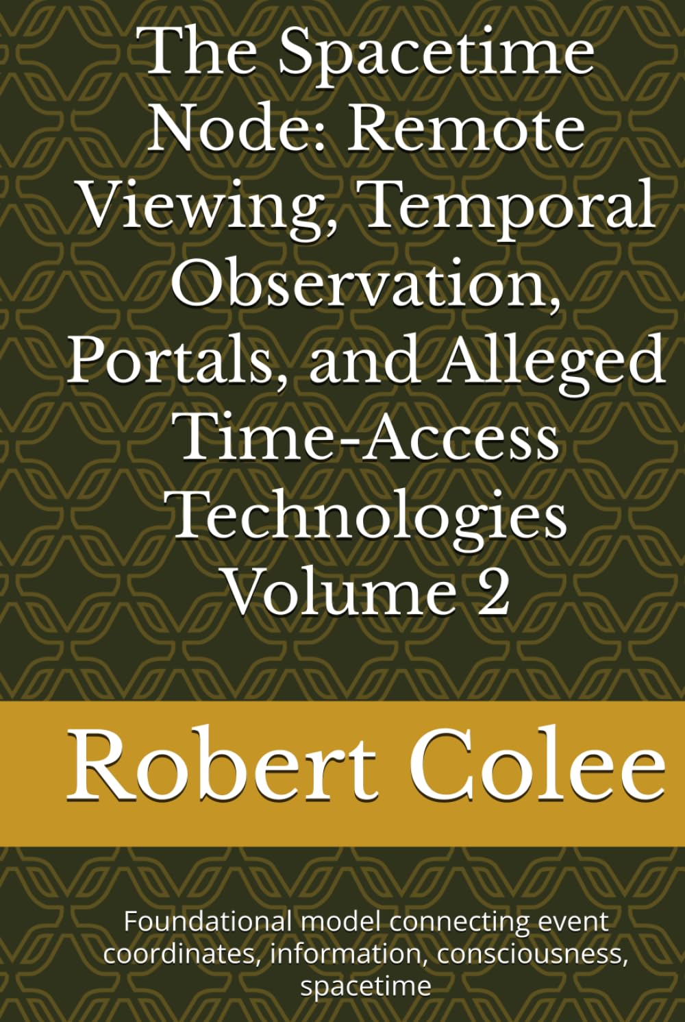 ler totalmente The Spacetime Node: Remote Viewing, Temporal Observation, Portals, and Alleged Time-Access Technologies Volume 2: Foundational model connecting event coordinates, information, consciousness, spacetime