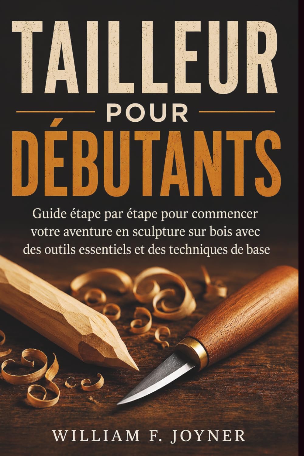 Tailleur Pour Débutants: Guide étape par étape pour commencer votre aventure en sculpture sur bois avec des outils essentiels et des techniques de base (French Edition) baixar livro de graça