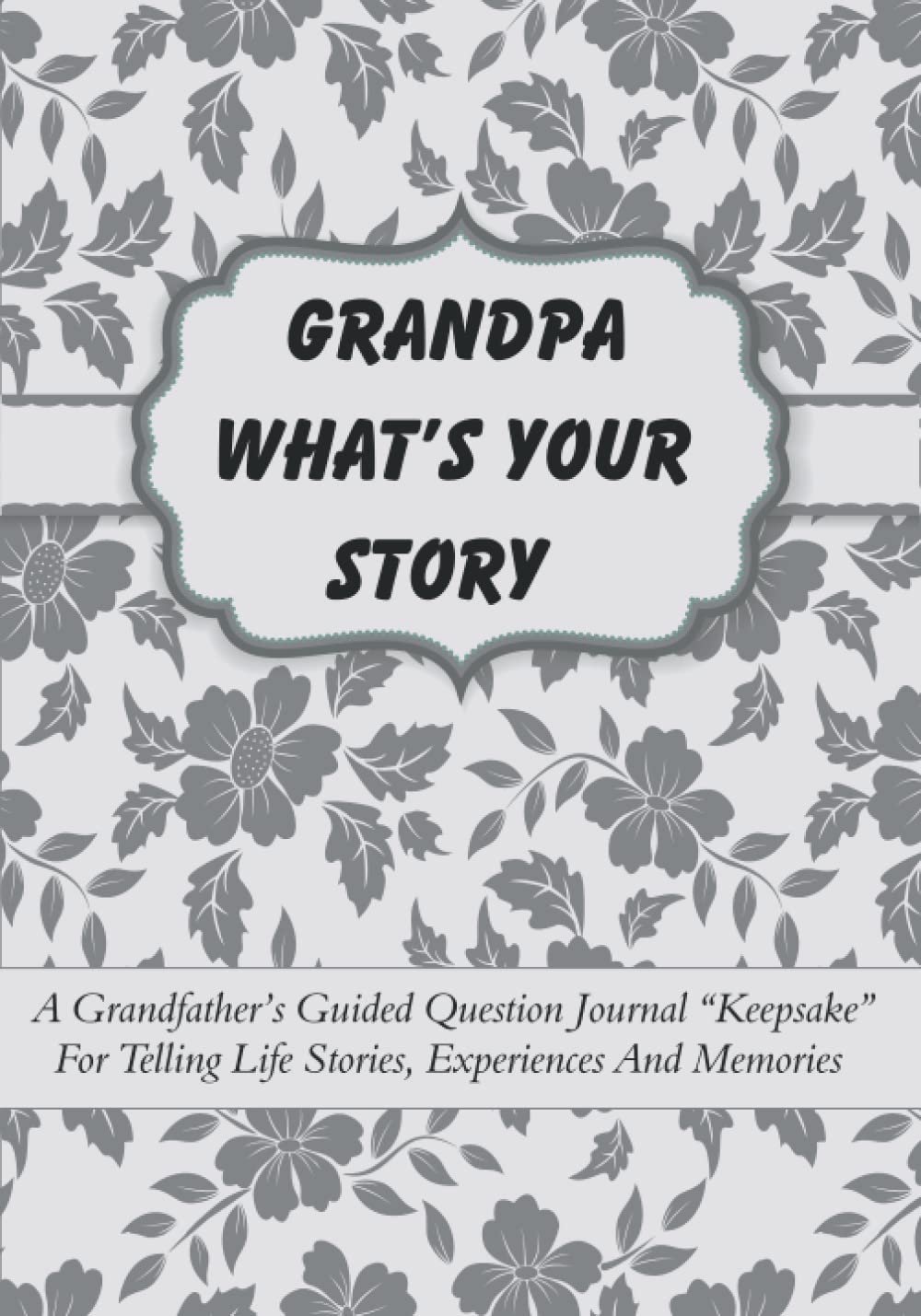 Grandpa What’s Your Story: A Grandfather’s Guided Question Journal “Keepsake” For Telling Life Stories, Experiences And Memories baixar o livro de graça