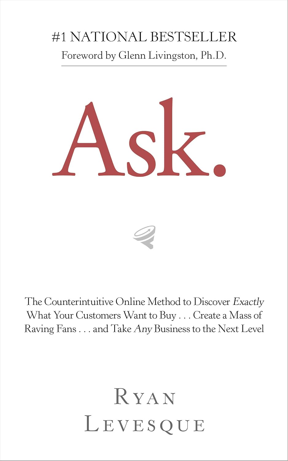 Ask: The Counterintuitive Online Method to Discover Exactly What Your Customers Want to Buy... Create a Mass of Raving Fans... and Take Any Business to the Nex (English Edition) baixar livro de graça