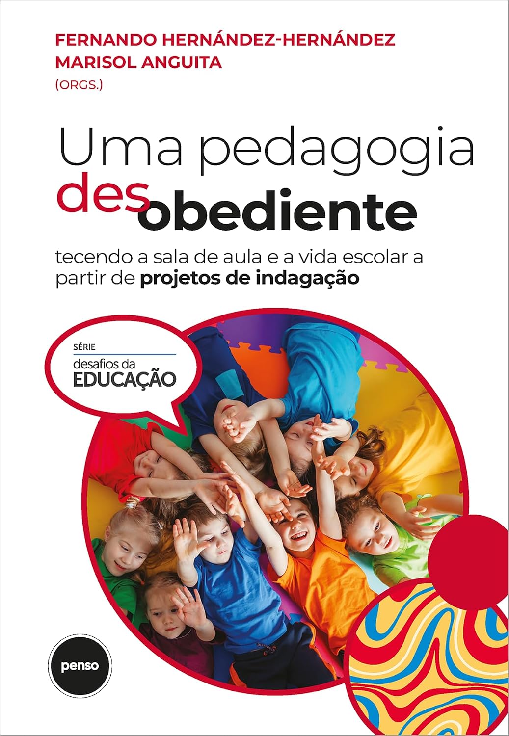ler totalmente Uma Pedagogia Desobediente: Tecendo a Sala de Aula e a Vida Escolar a Partir de Projetos de Indagação