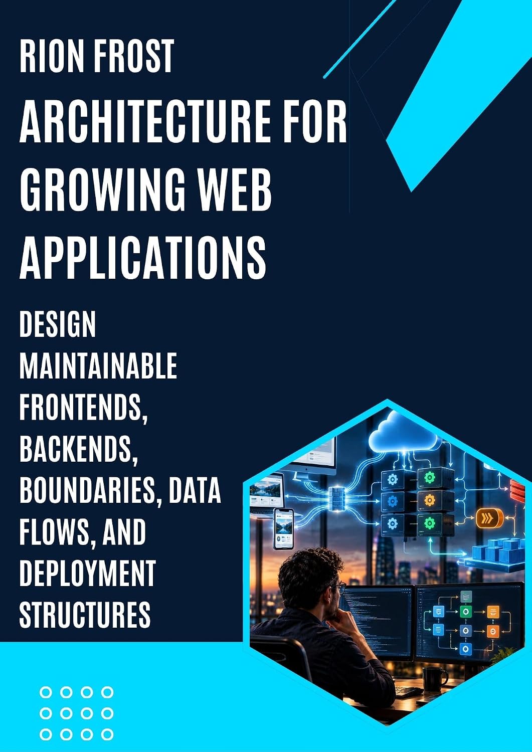 Architecture for Growing Web Applications: Design Maintainable Frontends, Backends, Boundaries, Data Flows, and Deployment Structures (English Edition) baixar o livro de graça