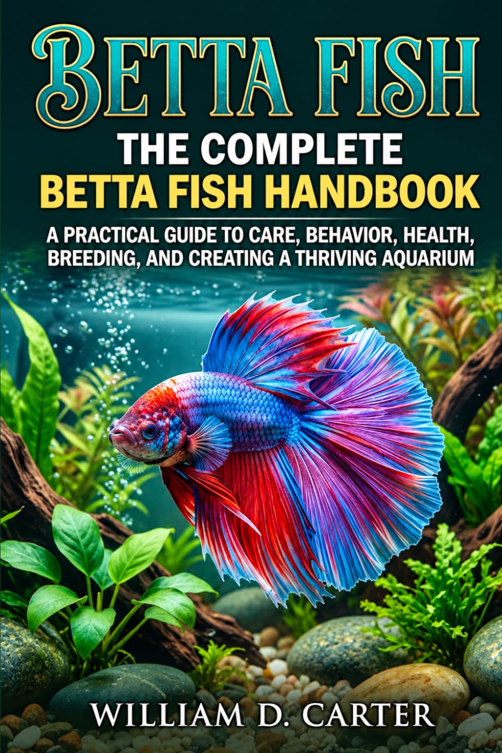Betta Fish: The Complete Betta Fish Handbook - A Practical Guide to Care, Behavior, Health, Breeding, and Creating a Thriving Aquarium baixar livro de graça