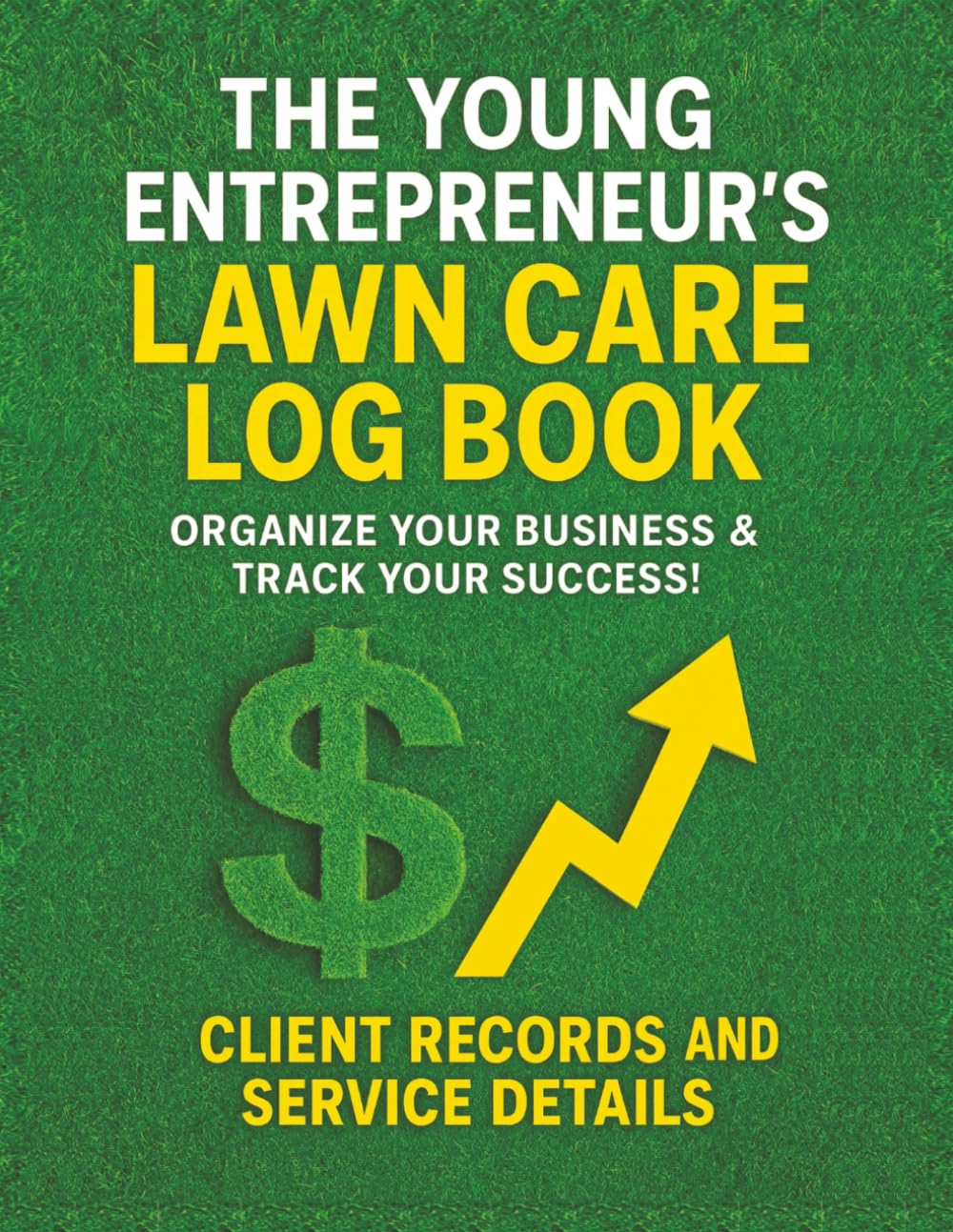 The Young Entrepreneur's Lawn Care Log Book: Organize Your Business & Track Your Success!: Client Records, and Service Details. | Grow Your Landscaping Business From the Ground Up baixar o livro de graça