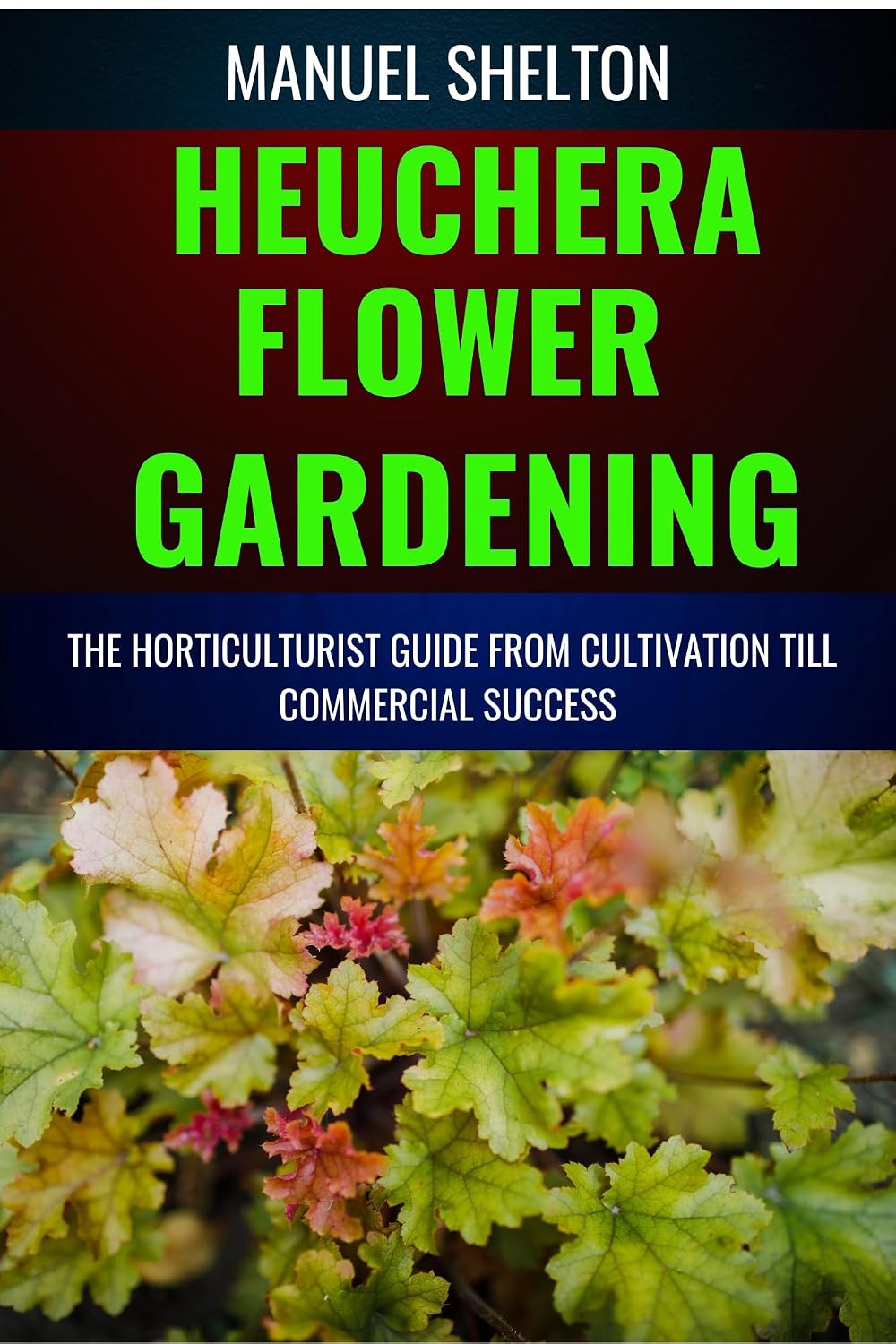 HEUCHERA FLOWER GARDENING HORTICULTURISTS GUIDE FROM CULTIVATION TILL COMMMERCIAL SUCCESS: Essential Manual For Expert Strategies, Marketing Secrets, Profitable... Heuchera Flower (English Edition) baixar livro de graça