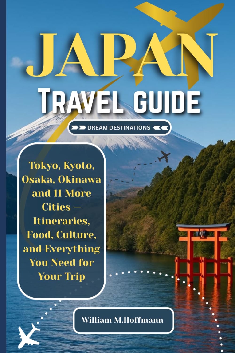 JAPAN TRAVEL GUIDE: Tokyo, Kyoto, Osaka, Okinawa and 11 More Cities - Complete Itineraries, Food, Culture, and Everything You Need for Your Trip (DREAM DESTINATIONS)