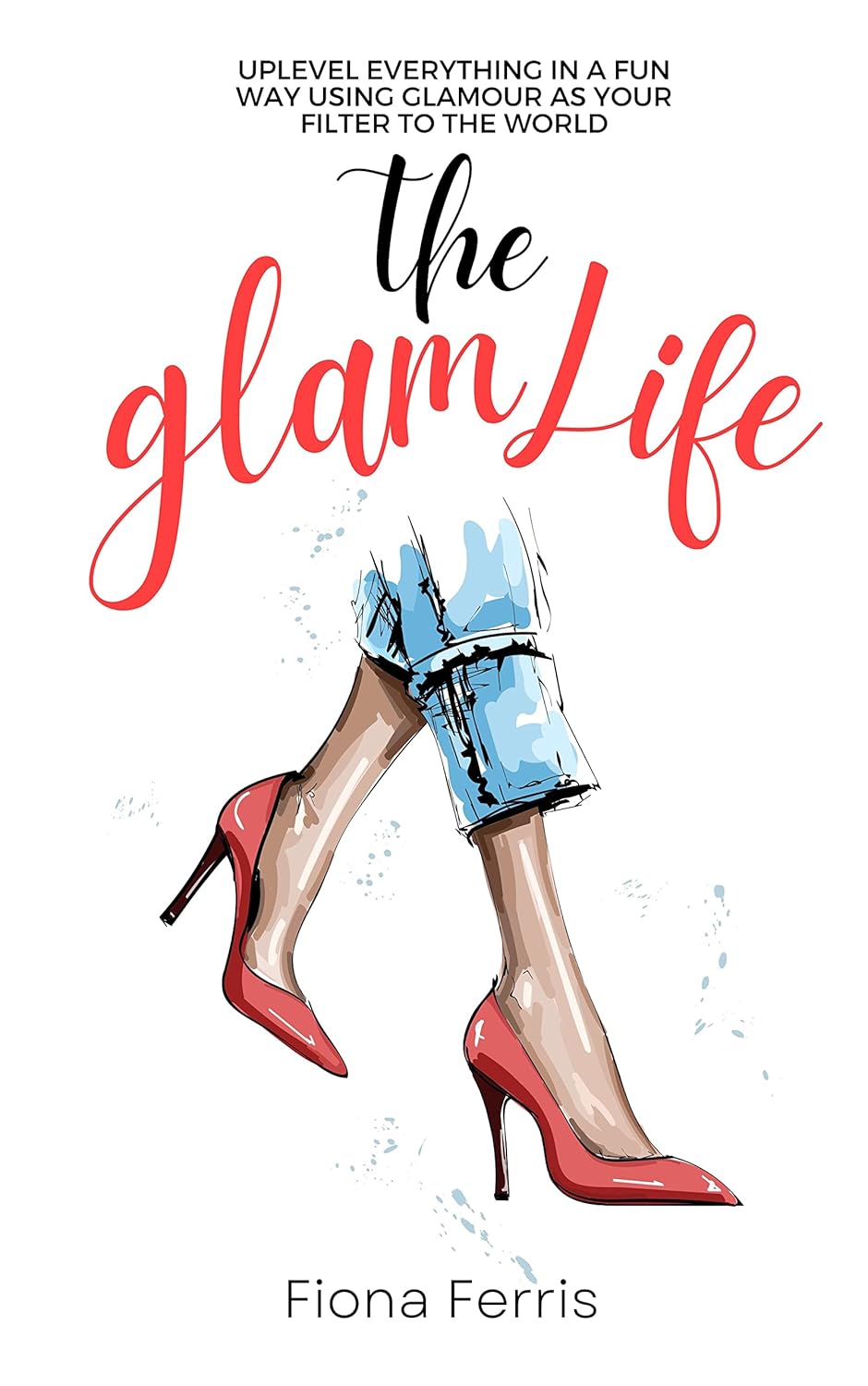 ler totalmente The Glam Life: Uplevel everything in a fun way using glamour as your filter to the world (English Edition)