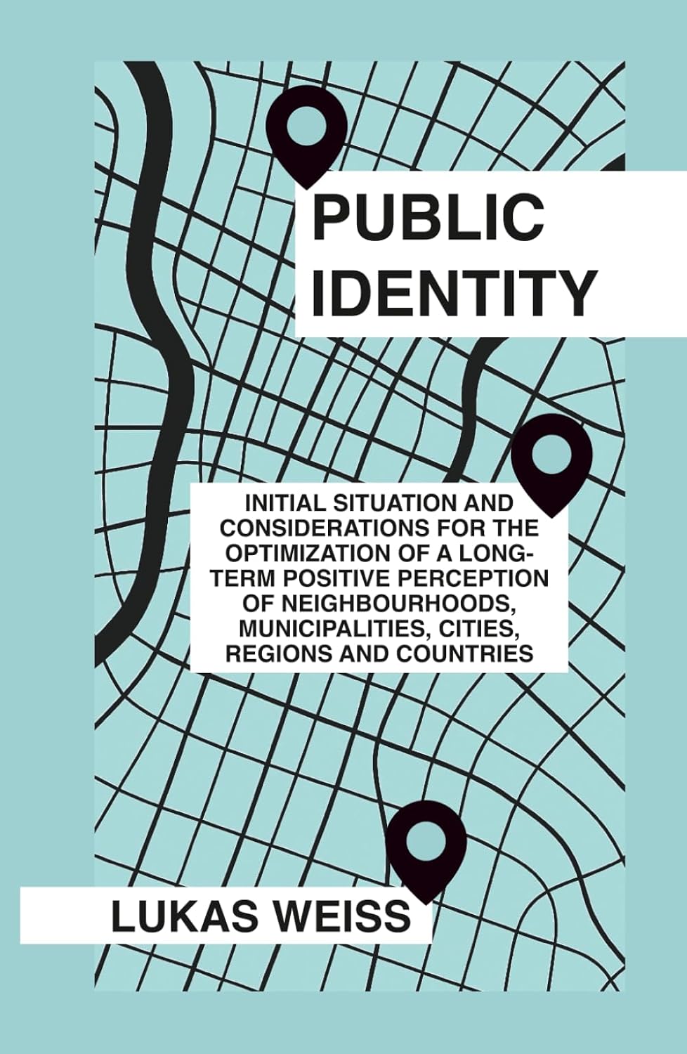 Public Identity: Initial Situation and Considerations for the Optimization of a Long-Term Positive Perception of Neighborhoods, Municipalities, Cities, Regions, and Countries baixar o livro de graça