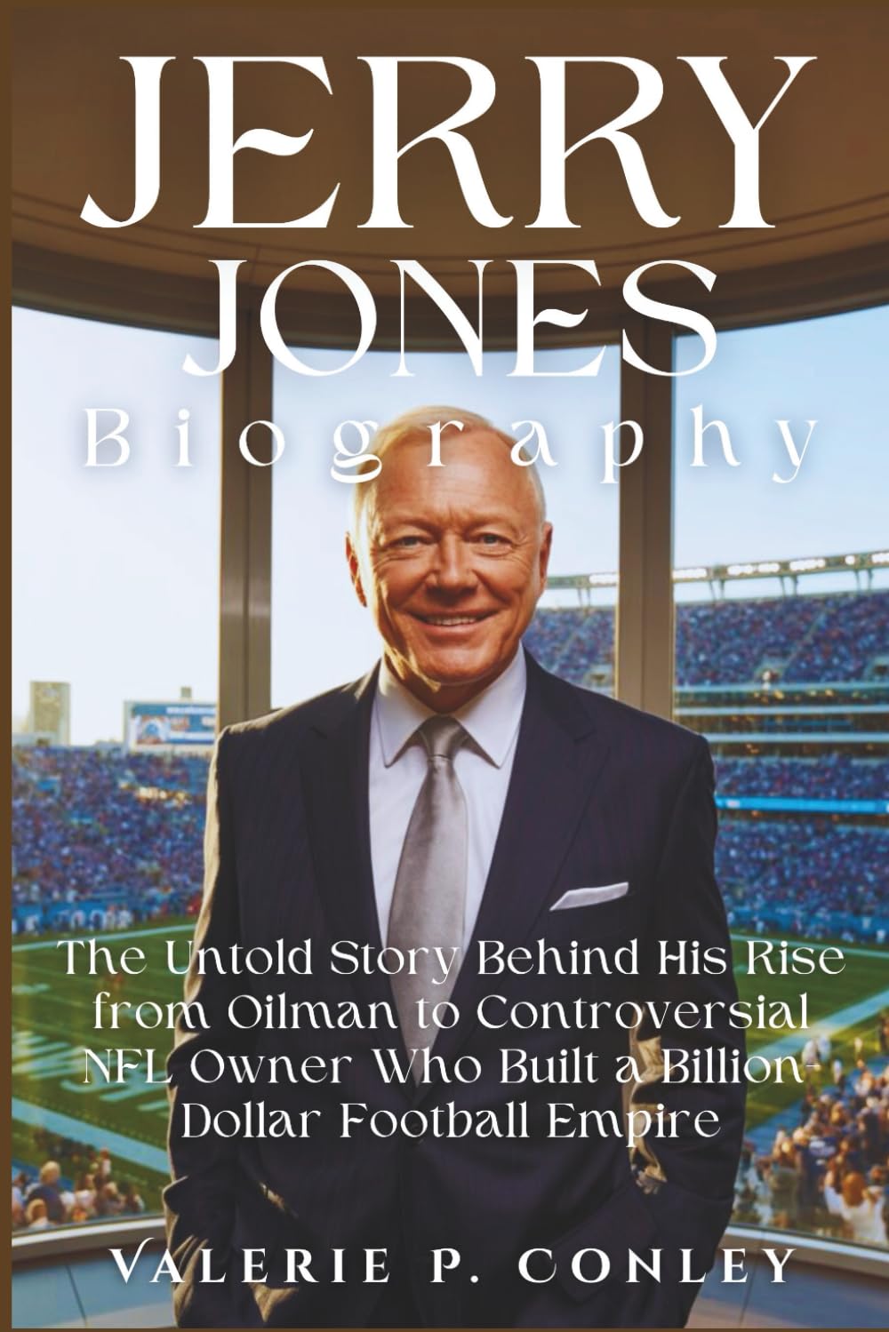 JERRY JONES BIOGRAPHY: The Untold Story Behind His Rise from Oilman to Controversial NFL Owner Who Built a Billion-Dollar Football Empire baixar livro de graça