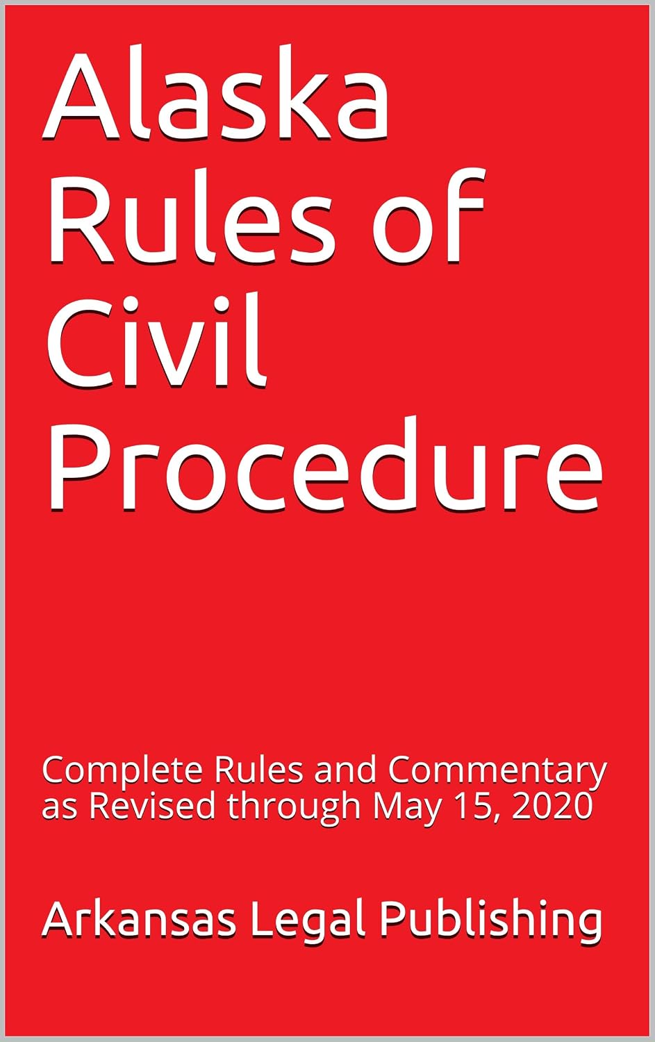 Alaska Rules of Civil Procedure: Complete Rules and Commentary as Revised through May 15, 2020 (Arkansas Legal Series) (English Edition) baixar livro de graça