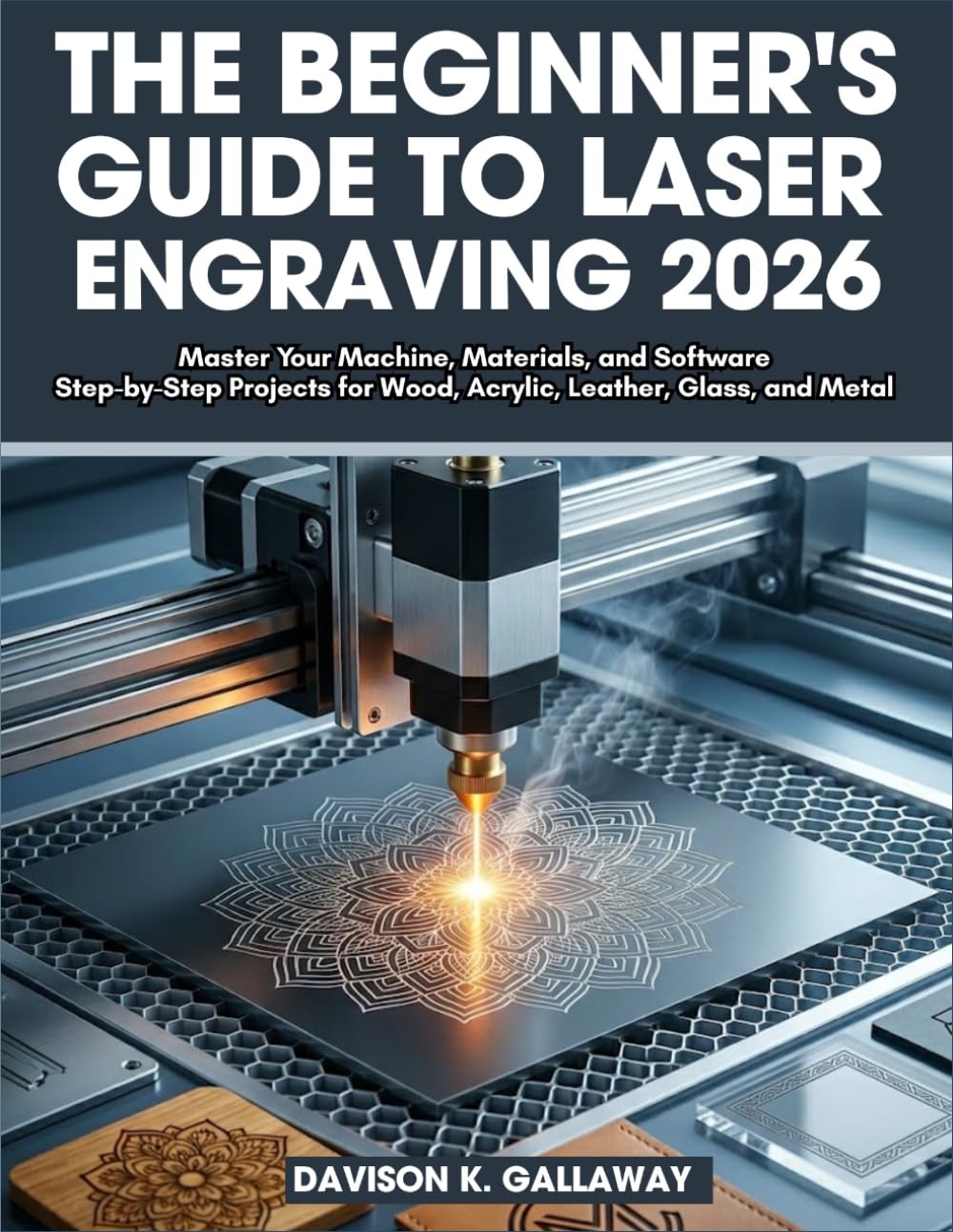 capítulo por capítulo baixar The Beginner's Guide to Laser Engraving 2026: Master Your Machine, Materials, and Software Step-by-Step Projects for Wood, Acrylic, Leather, Glass, and Metal