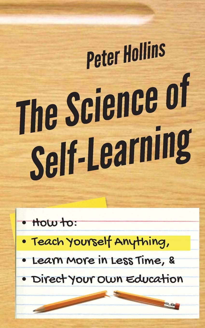 The Science of Self-Learning: How to Teach Yourself Anything, Learn More in Less Time, and Direct Your Own Education baixar livro de graça