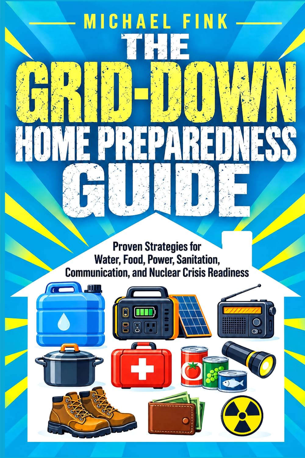 The Grid-Down Home Preparedness Guide: Proven Strategies for Water, Food, Power, Sanitation, Communication, and Nuclear Crisis Readiness: 15