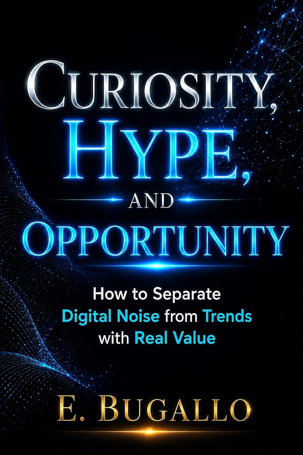 Curiosity, Hype, and Opportunity: How to Separate Digital Noise from Trends with Real Value. (English Edition) baixar livro de graça