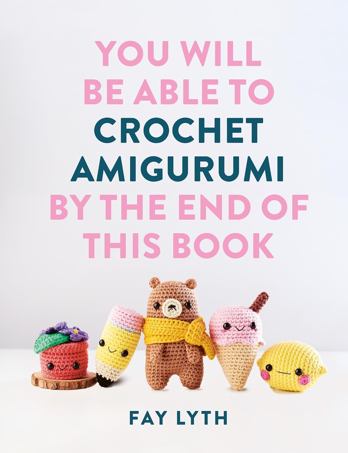 You Will Be Able to Crochet Amigurumi by the End of This Book: 15 Cute and Easy Crochet Characters (English Edition)