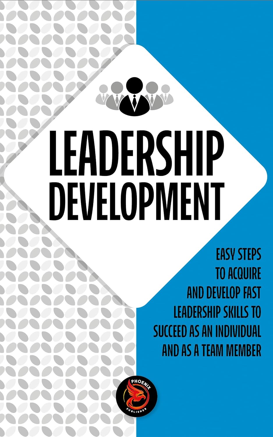 Leadership Development: Easy steps to acquire and develop leadership skills fast to succeed as an individual and team member (English Edition) baixar livro de graça