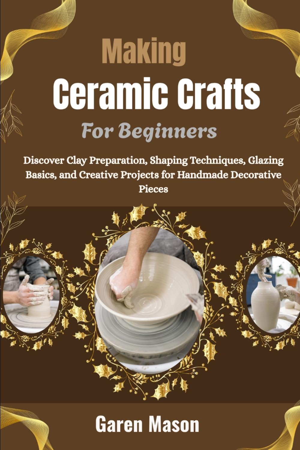 ler totalmente Making Ceramic Crafts For Beginners: A Step-by-Step Guide to Hand-Building Pottery, Sculpting Clay, and Creating Beautiful Decorative Pieces