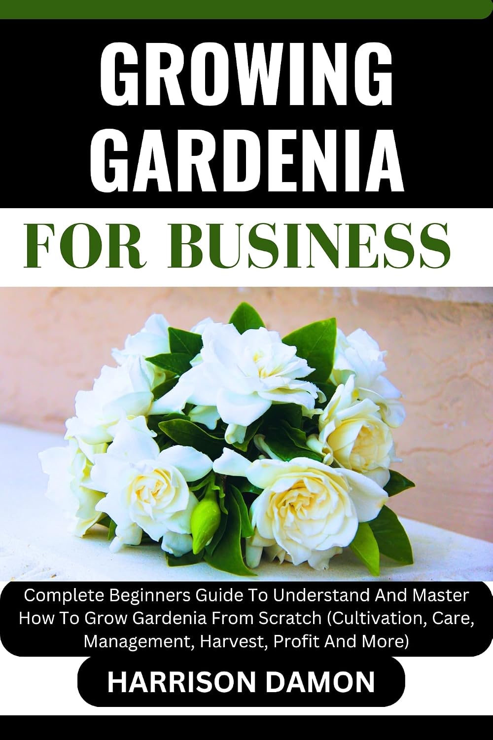 GROWING GARDENIA FOR BUSINESS: Complete Beginners Guide To Understand And Master How To Grow Gardenia From Scratch (Cultivation, Care, Management, Harvest, Profit And More) (English Edition) baixar livro de graça