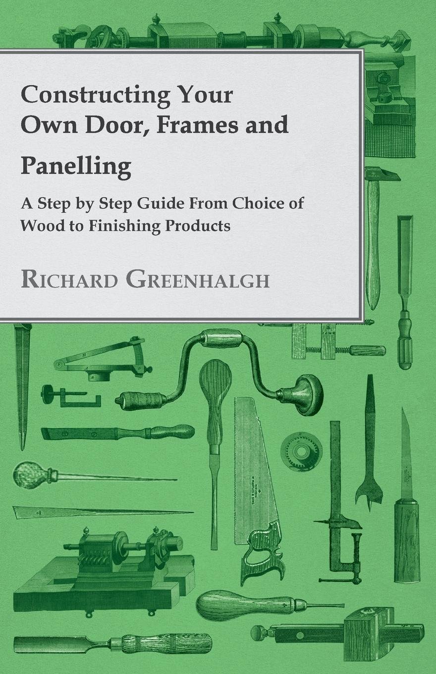 Constructing Your Own Door, Frames and Panelling - A Step by Step Guide from Choice of Wood to Finishing Products (English Edition) baixar o livro de graça