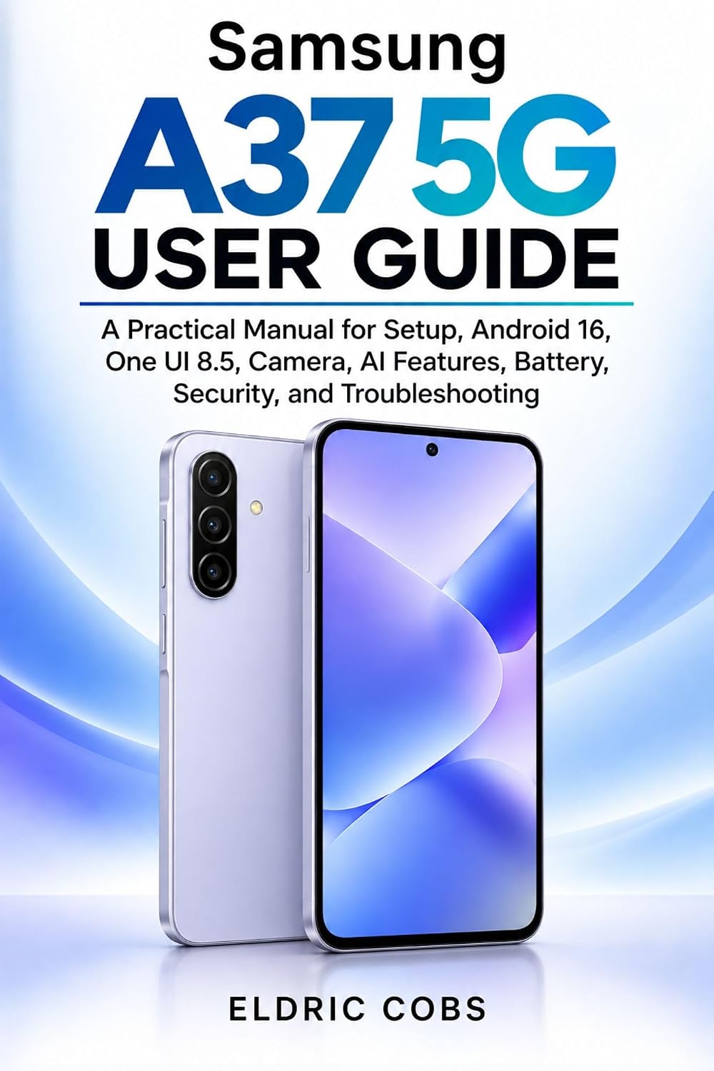 Samsung A37 User Guide: A Practical Manual for Setup, Android 16, One UI 8.5, Camera, AI Features, Battery, Security, and Troubleshooting (English Edition) baixar o livro de graça